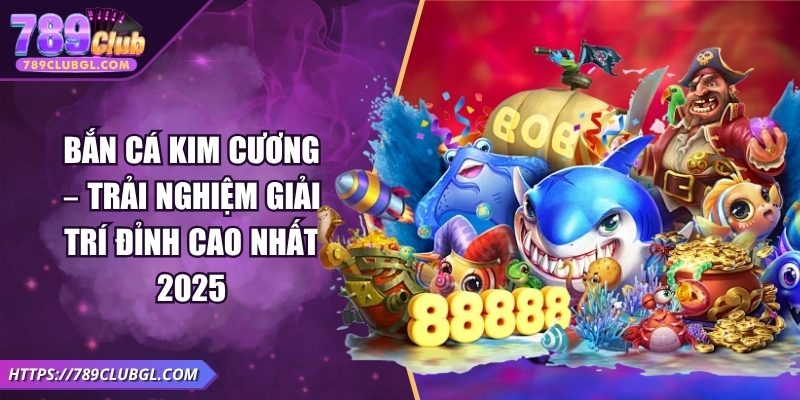 Bắn Cá Kim Cương – Trải Nghiệm Giải Trí Đỉnh Cao Nhất 2025 Bắn Cá Kim Cương – Trải Nghiệm Giải Trí Đỉnh Cao Nhất 2025