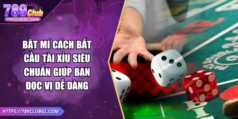 Cách Bắt Cầu Tài Xỉu Siêu Chuẩn Giúp Bạn Đọc Vị Dễ Dàng Bật Mí Cách Bắt Cầu Tài Xỉu Siêu Chuẩn Giúp Bạn Đọc Vị Dễ Dàng
