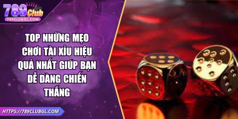 Mẹo Chơi Tài Xỉu Hiệu Quả Nhất Giúp Bạn Dễ Dàng Chiến Thắng Top Những Mẹo Chơi Tài Xỉu Hiệu Quả Nhất Giúp Bạn Dễ Dàng Chiến Thắng