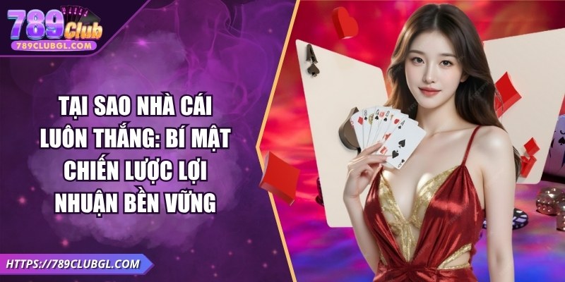 Tại Sao Nhà Cái Luôn Thắng - Bí Mật Chiến Lược Thu Lợi Nhuận Tại Sao Nhà Cái Luôn Thắng: Bí Mật Chiến Lược Lợi Nhuận Bền Vững